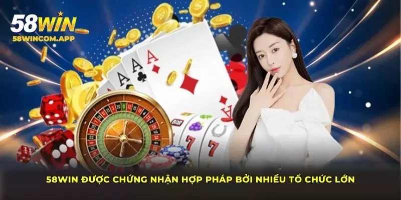 58Win được chứng nhận hợp pháp bởi nhiều tổ chức lớn
