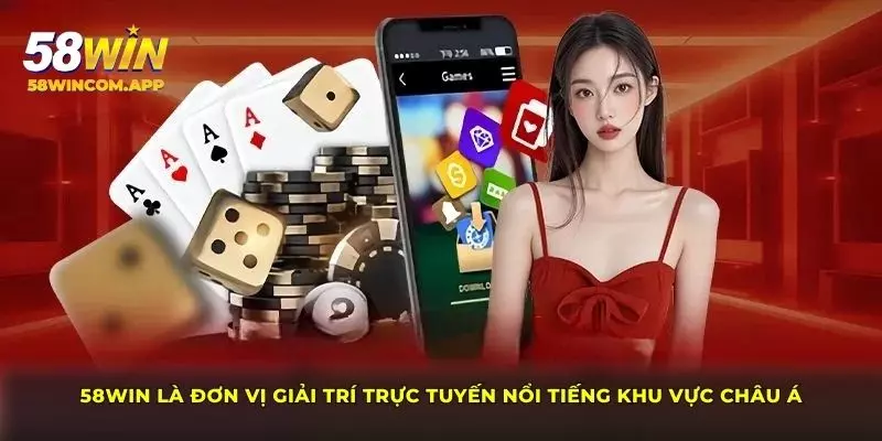 58Win là đơn vị giải trí trực tuyến nổi tiếng khu vực Châu Á