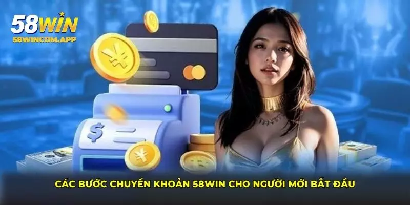 Các bước chuyển khoản 58Win cho người mới bắt đầu