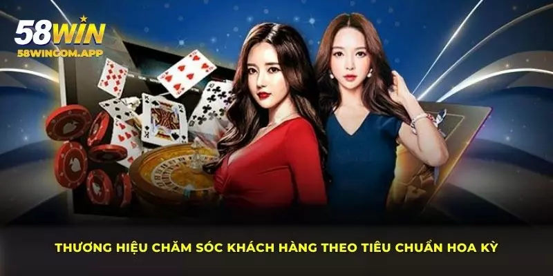 58win chăm sóc khách hàng theo tiêu chuẩn Hoa Kỳ