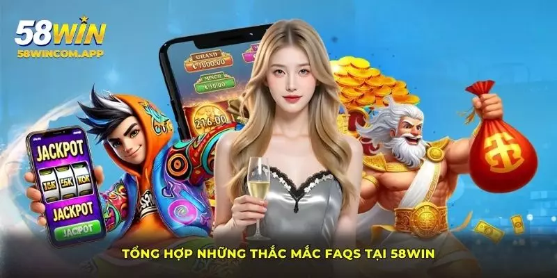 Tổng hợp những thắc mắc FAQs tại 58Win