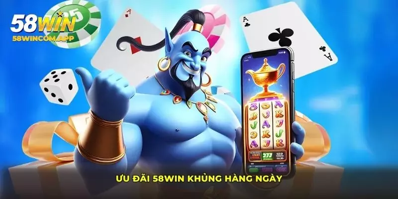 Ưu đãi 58Win khủng hàng ngày